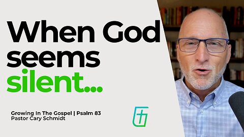 When God Seems Silent... | Psalm 83 | Cary Schmidt