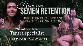 How can Semen Retention Heighten Pleasure and Spiritual Connection