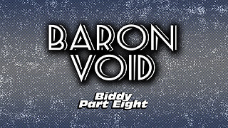Baron Void - Biddy Part Eight