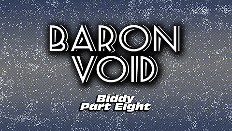 Baron Void - Biddy Part Eight