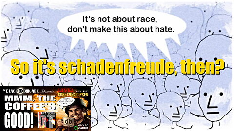 Let the Schadenfreude Flow Through You!