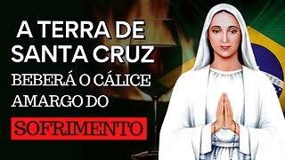 Mensagem de Nossa Senhora de Anguera: "A Terra de Santa Cruz beberá o CÁLICE AMARGO do sofrimento"