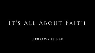 It's All About Faith: Hebrews 11:1-40