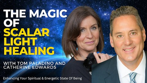 The Magic of Scalar Light Healing With Tom Paladino & Catherine Edwards