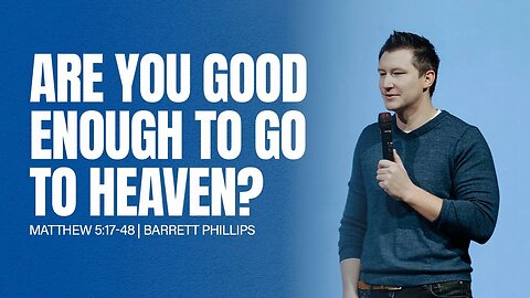 Are You Good Enough to Go to Heaven? | Matthew 5:17-48 | Barrett Phillips