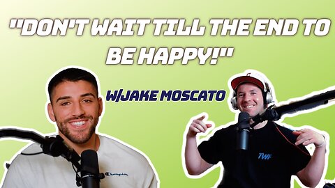 "DON'T WAIT TILL THE END TO BE HAPPY" w/Jake Moscato (From The Journey Podcast)