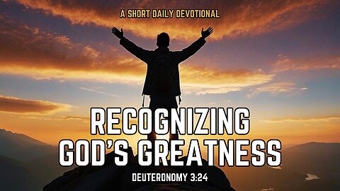 Recognizing God's Greatness - Deuteronomy 3 v 24 - A Short Daily Devotional