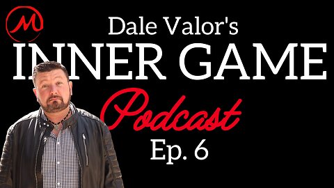 Dale Valor's Inner Game Podcast Ep. 6