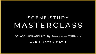 APRIL 2023 - SCENE STUDY MASTERCLASS -GLASS MENAGERIE – DAY 1