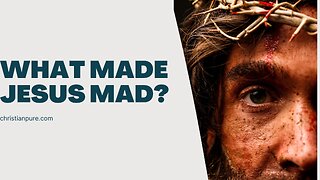 What made Jesus mad? Examples of Jesus' Righteous Anger in the Bible