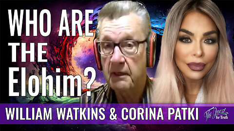 WHO ARE THE ELOHIM? | THE QUEST FOR TRUTH WITH CORINA PATAKI & WILLIAM WATKINS
