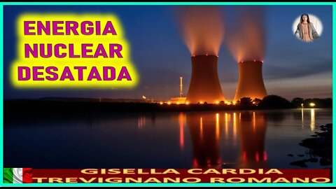 ENERGIA NUCLEAR DESATADA - MENSAJE DE MARIA SANTISIMA A GISELLA CARDIA 6SEP22