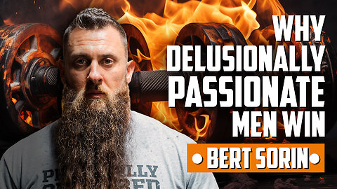 Why Delusionally Passionate Men Win with Bert Sorin