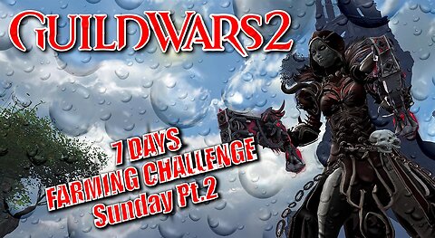 GUILD WARS 2 LIVE 7-DAY FARMING CHALLENGE Sunday Pt.2