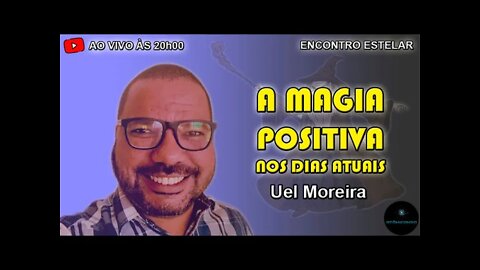 ENCONTRO ESTELAR #022 - A Magia Positiva nos Dias Atuais