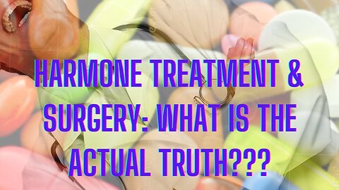 Harmone Treatments & Surgeries: What is the Actual Truth???