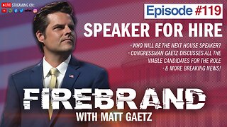 Episode 119 LIVE: Speaker for Hire – Firebrand with Matt Gaetz