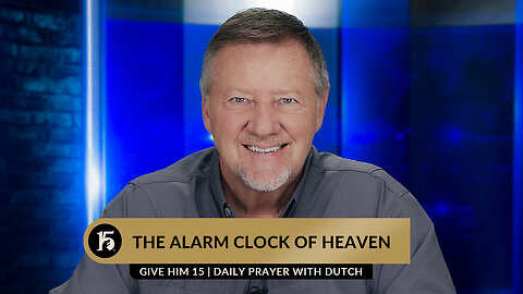 The Alarm Clock of Heaven | Give Him 15 Daily Prayer with Dutch | July 17, 2023