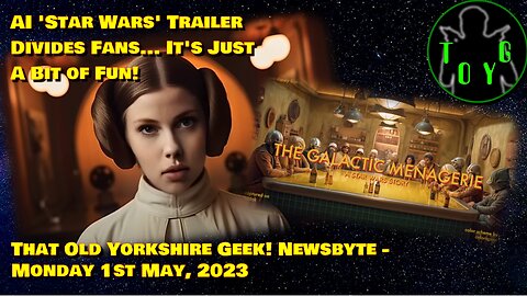 Fans Divided Over AI 'Star Wars' Trailer - It's Just A Bit Of Fun! - TOYG! News Byte - 1st May, 2023