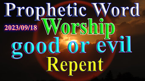 Time is up, Worship of good or evil, Repent, Prophecy
