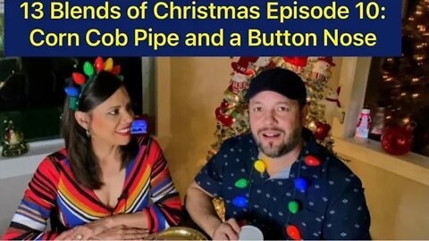 13 Blends of Christmas Episode 10: Corn Cob Pipe and a Button Nose