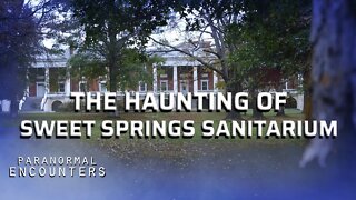 The Haunting of Sweet Springs Sanitarium | Paranormal Encounters S01E03