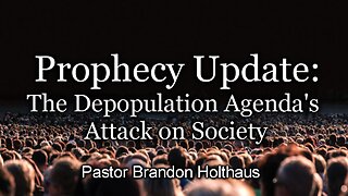Prophecy Update: The Depopulation Agenda's Attack on Society