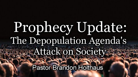 Prophecy Update: The Depopulation Agenda's Attack on Society