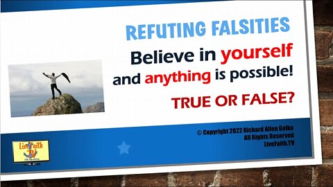 Refuting Falsities: Believe in Yourself and Anything is Possible! True or False?