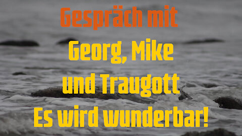 Gespräch mit Georg, Mike und Traugott - Es wird wunderbar!
