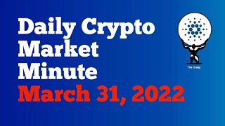 Daily Crypto Market Minute 3/31/22