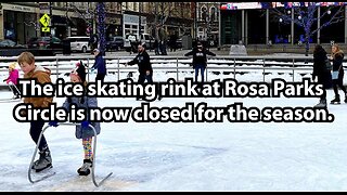 The ice skating rink at Rosa Parks Circle is now closed for the season.