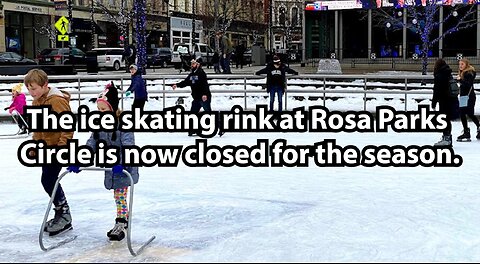 The ice skating rink at Rosa Parks Circle is now closed for the season.
