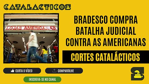 [CORTES] BRADESCO compra BATALHA JUDICIAL contra as AMERICANAS