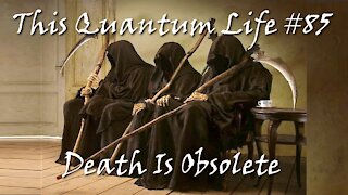 This Quantum Life #85 - Death Is Obsolete