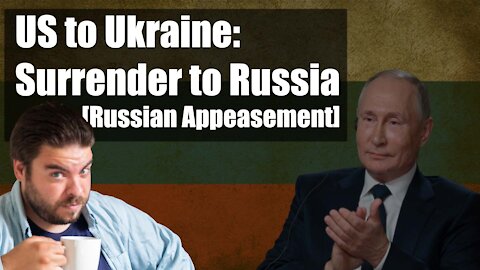 US Tells Ukraine to Surrender to Russia [Russian Appeasement]