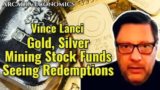 Vince Lanci: Gold, Silver Mining Stock Funds Seeing Redemptions