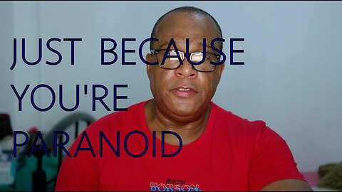 JUST BECAUSE YOU'RE PARANOID