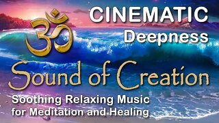🎧 Sound Of Creation • Cinematic • Deepness • Soothing Relaxing Music for Meditation and Healing