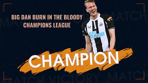 BIG DAN BURN IN THE BLOODY CHAMPIONS LEAGUE!!!!!!!!!!!!!!!!!!!!!!!!