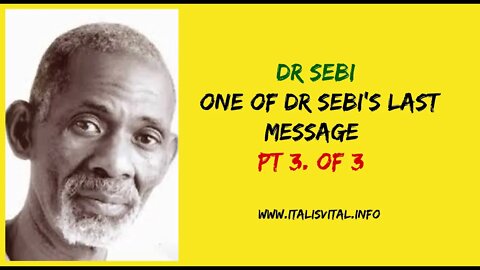 DR SEBI - ONE OF DR SEBI'S LAST MESSAGE (PT 3. of 3) - Life, Health & Wellness