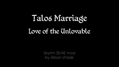 A Skyrim SE/AE Marriage mod - Talos Marriage - Love of the Unlovable