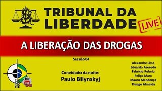 Tribunal da LIBERDADE: Sessão 04 - A Liberação da DROGAS com Paulo Bilynskyj