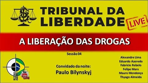 Tribunal da LIBERDADE: Sessão 04 - A Liberação da DROGAS com Paulo Bilynskyj