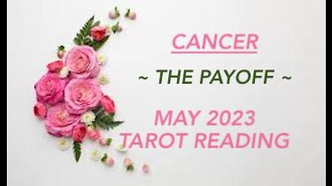 CANCER ~ THE PAYOFF ~ MAY 2023 TAROT READING