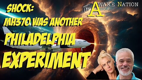 The Awake Nation 05.21.2024 Shock: MH370 Was Another Philadelphia Experiment