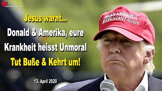 13. April 2020 🇩🇪 JESUS SAGT... Donald und Amerika, eure Krankheit heisst Unmoral, nicht Covid