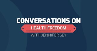 Conversations On Health Freedom with Jennifer Sey