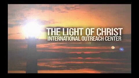 The Light of Christ International Outreach Center - 2-23-2020