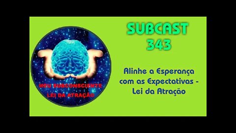 SUBCAST 343 - Alinhe a Esperança com as Expectativas - Lei da Atração #leidaatração